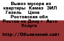 Вывоз мусора из квартиры. Камаз, ЗИЛ, Газель. › Цена ­ 1 500 - Ростовская обл., Ростов-на-Дону г. Авто » Услуги   